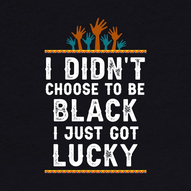 I didn't Choose To Be Black I Just Got Lucky Saying by Parrot Designs